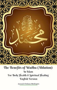 The Benefits of Wudhu (Ablution) In Islam For Body Health & Spiritual Healing English Version - Jannah Firdaus Mediapro - E-Book