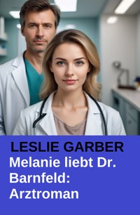 Melanie liebt Dr. Barnfeld: Arztroman - Leslie Garber - E-Book