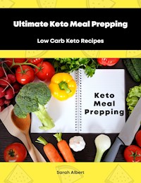 Ultimate Keto Meal Prepping: Low Carb Keto Recipes - Sarah Albert - E-Book