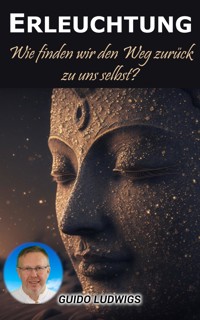 Erleuchtung: Wie finden wir den Weg zurück zu uns selbst? - Guido Ludwigs - E-Book
