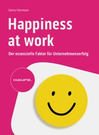 Happiness at Work – Der essenzielle Faktor für Unternehmenserfolg - Selma Fehrmann - E-Book