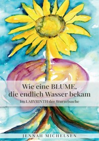Wie eine Blume, die endlich Wasser bekam - Jennah Michelsen - E-Book