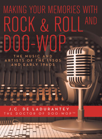 Making Your Memories with Rock & Roll and Doo-Wop - J.C. De Ladurantey - E-Book