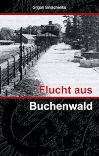 Flucht aus Buchenwald - Grigori Sintschenko - E-Book