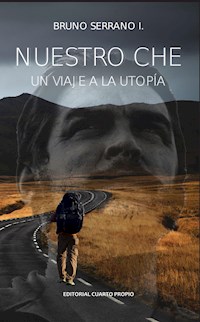 Nuestro Che: Un viaje a la utopía - Bruno Serrano - E-Book