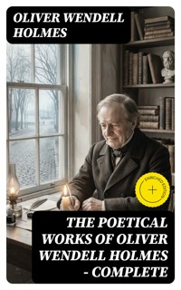 The Poetical Works of Oliver Wendell Holmes — Complete - Oliver Wendell Holmes - E-Book