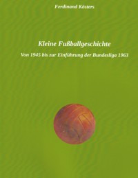 Kleine Fußballgeschichte - Ferdinand Kösters - E-Book