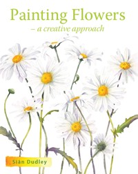 Painting Flowers - Sian Dudley - E-Book