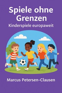 Spiele ohne Grenzen – Kinder spielen europaweit - Marcus PC Petersen - Clausen - E-Book