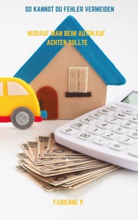 Worauf man beim Autokauf achten sollte - Fabienne P. - E-Book