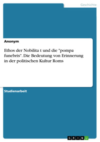 Ethos der Nobilität und die "pompa funebris". Die Bedeutung von Erinnerung in der politischen Kultur Roms -  - E-Book