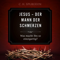 Jesus - Der Mann der Schmerzen - Charles H. Spurgeon - Hörbuch
