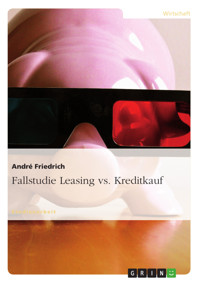 Fallstudie Leasing vs. Kreditkauf - André Friedrich - E-Book
