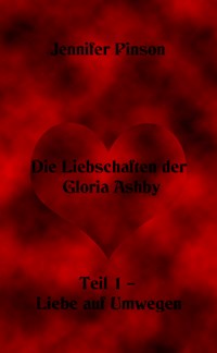 Die Liebschaften der Gloria Ashby Teil 1 – Liebe auf Umwegen - Jennifer Pinson - E-Book