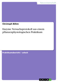 Enzyme. Versuchsprotokoll aus einem pflanzenphysiologischen Praktikum - Christoph Böhm - E-Book