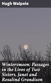 Wintersmoon: Passages in the Lives of Two Sisters, Janet and Rosalind Grandison - Hugh Walpole - E-Book