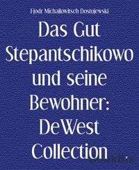 Das Gut Stepantschikowo und seine Bewohner: DeWest Collection - Fjodr Michailowitsch Dostojewski - E-Book