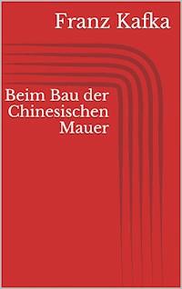 Beim Bau der Chinesischen Mauer - Franz  kafka - E-Book