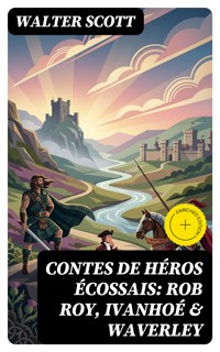 Contes de héros écossais: Rob Roy, Ivanhoé & Waverley - Walter Scott - E-Book