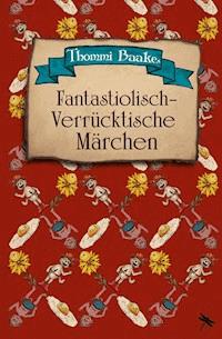 Fantastiolisch-verrücktische Märchen - Thommi Baake - E-Book