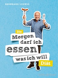 Die "Morgen darf ich essen, was ich will"-Diät - Prof. Dr. Bernhard Ludwig - E-Book