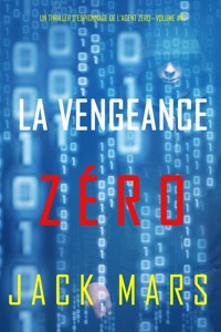 La Vengeance Zéro (Un Thriller d'Espionnage de l'Agent Zéro—Volume #10) - Jack Mars - E-Book