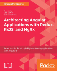 Architecting Angular Applications with Redux, RxJS, and NgRx - Christoffer Noring - E-Book