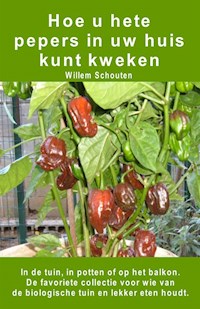 Hoe u hete pepers in uw huis kunt kweken. In de tuin, in potten of op het balkon - Willem Schouten - E-Book