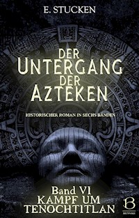 Der Untergang der Azteken. Band VI - E. Stucken - E-Book