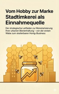 Vom Hobby zur Marke: Stadtimkerei als Einnahmequelle - Christoph Eberhardt - E-Book