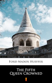 The Fifth Queen Crowned - Ford Madox Hueffer - E-Book