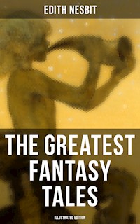 The Greatest Fantasy Tales of Edith Nesbit (Illustrated Edition) - Edith Nesbit - E-Book