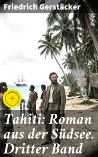 Tahiti: Roman aus der Südsee. Dritter Band - Friedrich Gerstäcker - E-Book