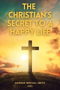 The Christian's Secret to a Happy Life - Hannah Whitall Smith - E-Book