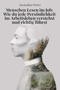 "Menschen lesen im Job – Wie du jede Persönlichkeit im Arbeitsleben verstehst und richtig führst" - Maximilian Weber - E-Book
