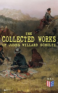 The Collected Works of James Willard Schultz - James Willard Schultz - E-Book