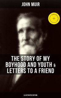 John Muir: The Story of My Boyhood and Youth & Letters to a Friend (Illustrated Edition) - John Muir - E-Book