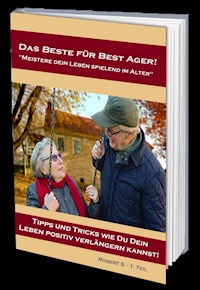 Das Beste für Best Ager! Wie Du dein Leben im Alter spielend meistern kannst. - Robert S. - E-Book