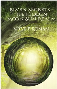 Elven Secrets - The Hidden Moon Sun Realm - V. Yve P. Roman - E-Book