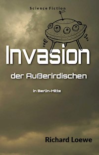 Invasion der Außerirdischen in Berlin-Mitte - Richard Loewe - E-Book