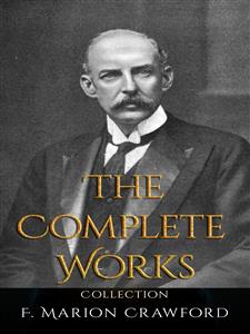 F. Marion Crawford: The Complete Works - F. Marion Crawford - E-Book