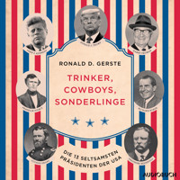 Trinker, Cowboys, Sonderlinge - Die 13 seltsamsten Präsidenten der USA - Ronald D. Gerste - Hörbuch