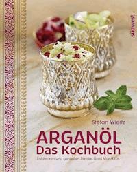 Arganöl - Das Kochbuch - Stefan Wiertz - E-Book