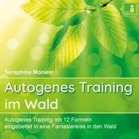 Autogenes Training im Wald - Autogenes Training mit 12 Formeln, eingebettet in eine Fantasiereise in den Wald (Ungekürzt) - Seraphine Monien - Hörbuch