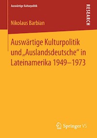 Auswärtige Kulturpolitik und „Auslandsdeutsche“ in Lateinamerika 1949-1973 - Nikolaus Barbian - E-Book