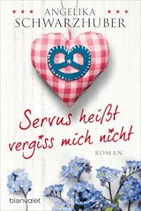 Servus heißt vergiss mich nicht - Angelika Schwarzhuber - E-Book