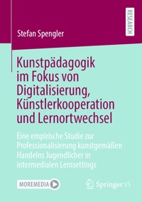 Kunstpädagogik im Fokus von Digitalisierung, Künstlerkooperation und Lernortwechsel - Stefan Spengler - E-Book