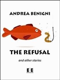 The refusal and other stories - Andrea Benigni - E-Book