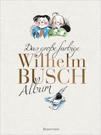 Das große farbige Wilhelm Busch Album - Wilhelm Busch - E-Book
