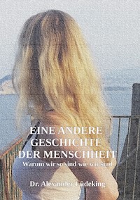 Eine andere Geschichte der Menschheit - Alexander Lüdeking - E-Book
